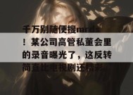 千万别随便搜mrds！某公司高管私董会里的录音曝光了，这反转简直比电视剧还精彩。