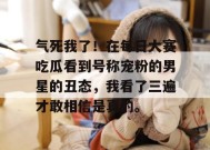 气死我了！在每日大赛吃瓜看到号称宠粉的男星的丑态，我看了三遍才敢相信是真的。
