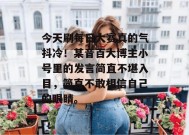 今天刷每日大赛真的气抖冷！某音百大博主小号里的发言简直不堪入目，简直不敢相信自己的眼睛。