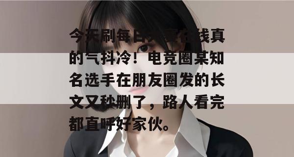 今天刷每日大赛在线真的气抖冷！电竞圈某知名选手在朋友圈发的长文又秒删了，路人看完都直呼好家伙。  第1张